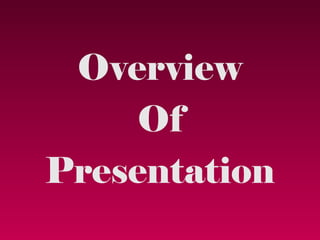 Overview
     Of
Presentation
 