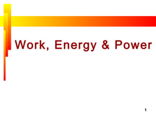 1
Work, Energy & Power
 
