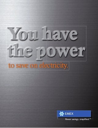 You have
the power
to save on electricity.
EMEX
Power savings, simpliﬁed.SM
 