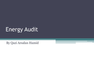 Energy Audit
By Qazi Arsalan Hamid

 