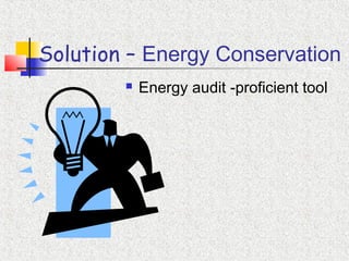 Solution – Energy Conservation
 Energy audit -proficient tool
 
