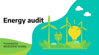 Energy audit
Presented by:
BENEDDINE Wahiba
 