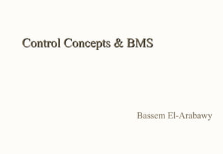Control Concepts & BMS




                   Bassem El-Arabawy
 