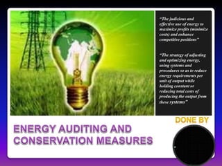 “The judicious and
effective use of energy to
maximize profits (minimize
costs) and enhance
competitive positions”
“The strategy of adjusting
and optimizing energy,
using systems and
procedures so as to reduce
energy requirements per
unit of output while
holding constant or
reducing total costs of
producing the output from
these systems”
 