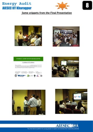 Energy Audit
AIESEC IIT Kharagpur
                                                                 8
             Some snippets from the Final Presentation




                                                              




                                                          




                                      




       
 
