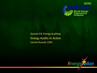 Session	
  E4:	
  Energy	
  Audi1ng	
  

Energy	
  Audits	
  In	
  Ac1on	
  
Lonnie	
  Russell,	
  CEM	
  

 