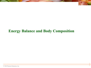 © 2010 Pearson Education, Inc.
Energy Balance and Body Composition
 