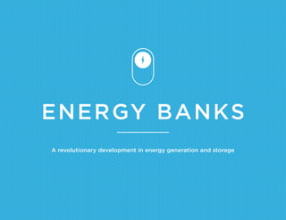 ENERGY BANKS
A revolutionary development in energy generation and storage
 