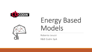 Energy Based
Models
Roberto Leuzzi
R&D Codin SpA
 