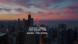 ENERGY BBDO
THE WORK. THE
WORK. THE WORK.
 