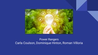 Power Rangers
Carla Coulson, Dominique Hinton, Roman Villoria
 