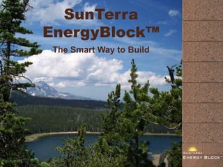 SunTerra
EnergyBlock™
 The Smart Way to Build
 