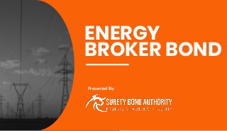 ENERGY
BROKER BOND
Presented By:
 