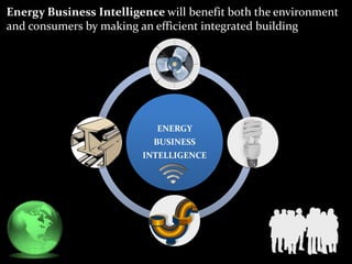 Energy Business Intelligence will benefit both the environment and consumers by making an efficient integrated building<br />