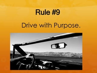 Rule #9
Drive with Purpose.
 