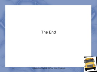 93 10 Rules For The Ride Of Your Life - Workbook
The End
 