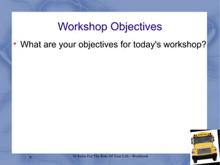 6 10 Rules For The Ride Of Your Life - Workbook
Workshop Objectives

What are your objectives for today's workshop?
 