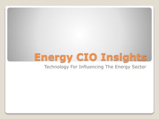 Energy CIO Insights
Technology For Influencing The Energy Sector
 