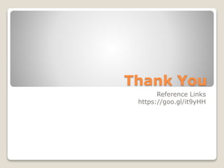 Thank You
Reference Links
https://goo.gl/it9yHH
 