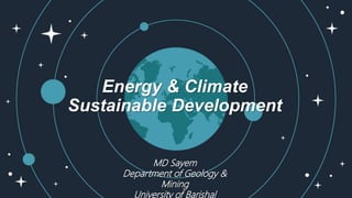 Energy & Climate
Sustainable Development
MD Sayem
Department of Geology &
Mining
University of Barishal
 