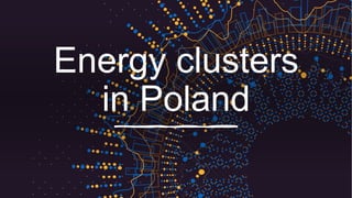 Energy clusters
in Poland
 
