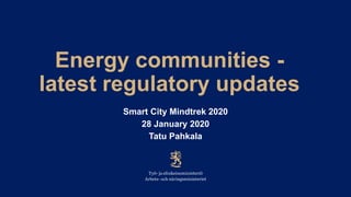 Energy communities -
latest regulatory updates
Smart City Mindtrek 2020
28 January 2020
Tatu Pahkala
 