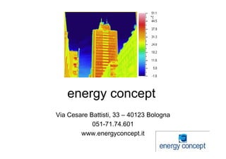energy concept
Via Cesare Battisti 33 – 40123 Bologna
           Battisti,
            051-71.74.601
        www.energyconcept.it
        www energyconcept it
 