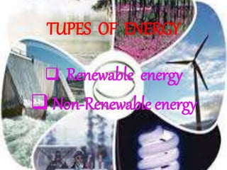 TUPES OF ENERGY
 Renewable energy
 Non-Renewable energy
 