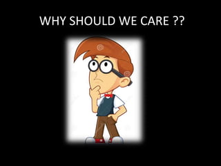 WHY SHOULD WE CARE ??
 
