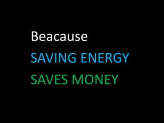 Beacause
SAVING ENERGY
SAVES MONEY
 