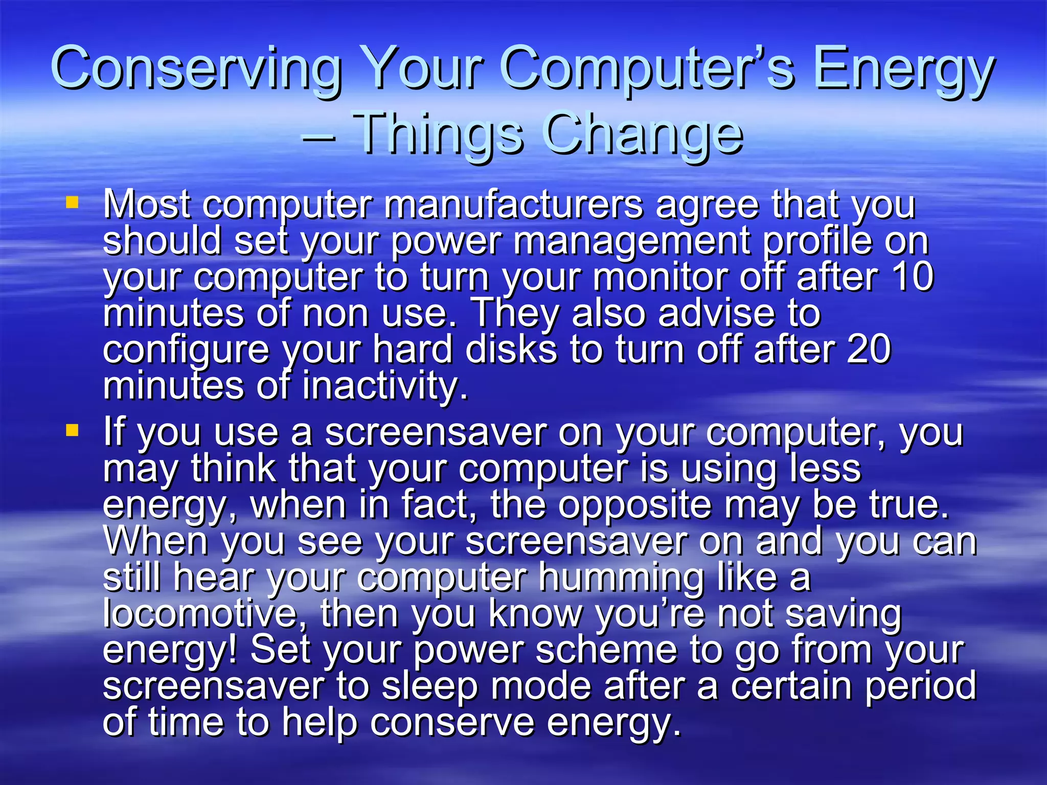 Energy Savings - Is Your Computer Deleting What's In Your Wallet? The computer is a vital source for information, business and personal relationships  In an effort to have their computer at-the-ready whenever it’s needed, many, if not most computer users leave their computers constantly running.  This type of computing habit can end up costing you more than you realize on your electric bill. 
