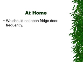 At Home 
 We should not open fridge door for 
long time. 
 
