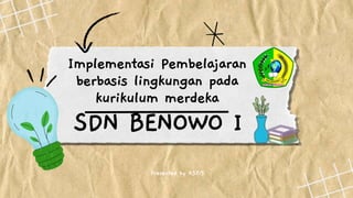 SDN BENOWO I
Implementasi Pembelajaran
berbasis lingkungan pada
kurikulum merdeka
Presented by A3Zi5
 
