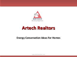 Artech RealtorsArtech Realtors
Energy Conservation Ideas For Homes
www.artechrealtors.com
 
