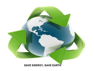 SAVE ENERGY, SAVE EARTH
 