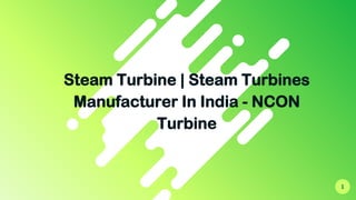 1
● Steam Turbine | Steam Turbines
Manufacturer In India - NCON
Turbine
 
