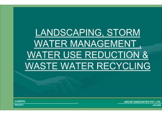 1 40PROJECT:
ARCOP ASSOCIATES PVT. LTD.CLIENTS:
JAN,2009
LANDSCAPING, STORM
WATER MANAGEMENT ,
WATER USE REDUCTION &
WASTE WATER RECYCLING
 