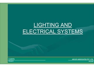 1 66PROJECT:
ARCOP ASSOCIATES PVT. LTD.CLIENTS:
JAN,2009
LIGHTING AND
ELECTRICAL SYSTEMS
 