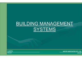 1 69PROJECT:
ARCOP ASSOCIATES PVT. LTD.CLIENTS:
JAN,2009
BUILDING MANAGEMENT
SYSTEMS
 