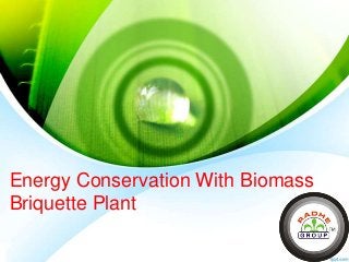 Energy Conservation With Biomass
Briquette Plant
 