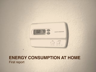 ENERGY CONSUMPTION AT HOME!
First report !
 