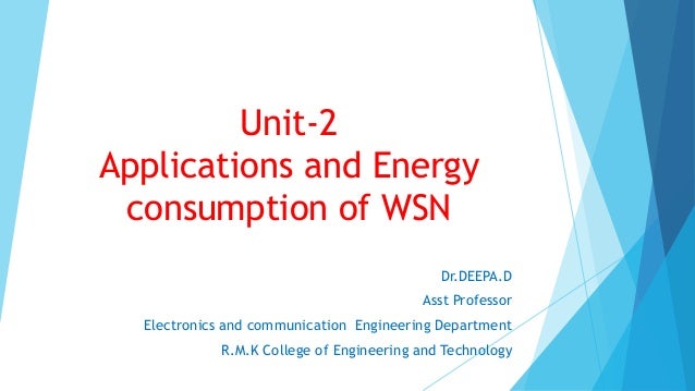 Unit-2
Applications and Energy
consumption of WSN
Dr.DEEPA.D
Asst Professor
Electronics and communication Engineering Depa...