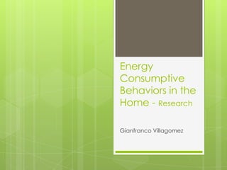 Energy Consumptive Behaviors in the Home - Research Gianfranco Villagomez 