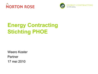 Energy Contracting Stichting PHOE Weero Koster Partner 17 mei 2010 