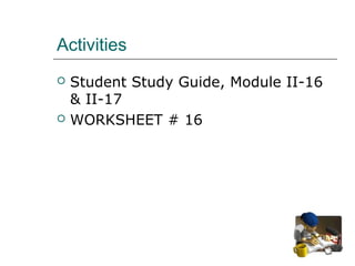 Activities




Student Study Guide, Module II-16
& II-17
WORKSHEET # 16

 