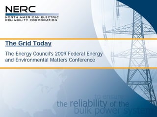 The Grid Today
The Energy Council’s 2009 Federal Energy
and Environmental Matters Conference
 