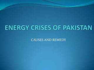 ENERGY CRISES OF PAKISTAN  CAUSES AND REMEDY 