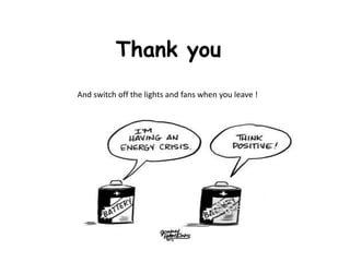 Thank you
And switch off the lights and fans when you leave !
 