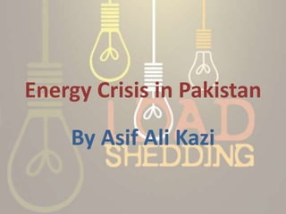 Energy Crisis in Pakistan

    By Asif Ali Kazi
 