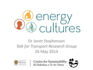 Dr Janet Stephenson
Talk for Transport Research Group
26 May 2014
 